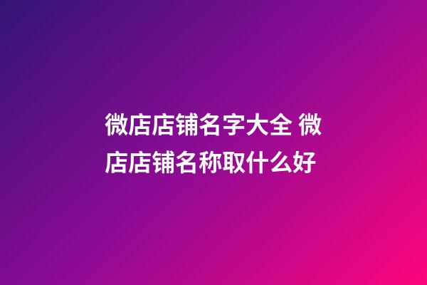 微店店铺名字大全 微店店铺名称取什么好-第1张-店铺起名-玄机派
